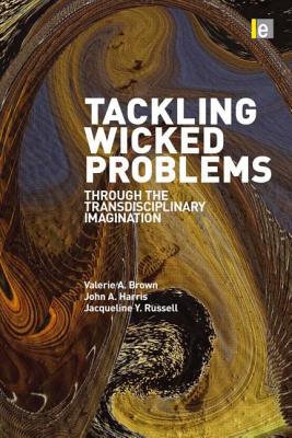 Tackling Wicked Problems: Through the Transdisciplinary Imagination - Brown, Valerie A, and Harris, John a, and Russell, Jacqueline