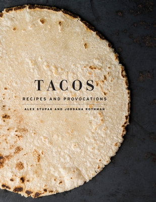 Tacos: Recipes and Provocations: A Cookbook - Stupak, Alex, and Rothman, Jordana, and Sung, Evan (Photographer)