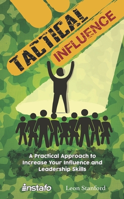 Tactical Influence: A Practical Approach to Increase Your Influence and Leadership Skills - Stanford, Leon, and Instafo