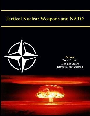 Tactical Nuclear Weapons and NATO (Enlarged Edition) - Nichols, Tom, and Stuart, Douglas, and McCausland, Jeffrey D.