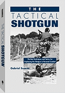Tactical Shotgun: The Best Techniques and Tactics for Employing the Shotgun in Personal Combat