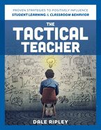 Tactical Teacher: Proven Strategies to Positively Influence Student Learning and Classroom Behavior