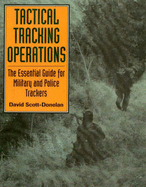 Tactical Tracking Operations: The Essential Guide for Military and Police Trackers: The Essential Guide for Military and Police Trackers