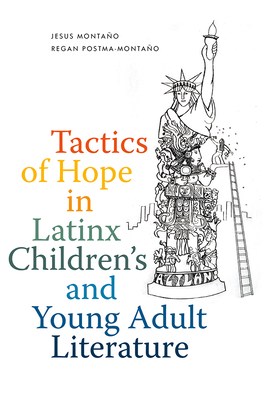 Tactics of Hope in Latinx Children's and Young Adult Literature - Montao, Jesus, and Postma-Montao, Regan