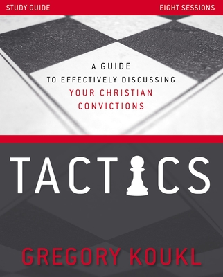 Tactics Study Guide, Updated and Expanded: A Guide to Effectively Discussing Your Christian Convictions - Koukl, Gregory