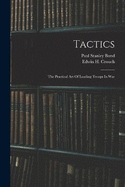 Tactics: The Practical Art Of Leading Troops In War