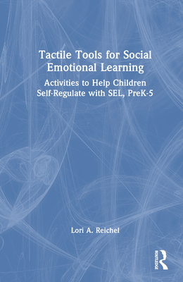 Tactile Tools for Social Emotional Learning: Activities to Help Children Self-Regulate with SEL, PreK-5 - Reichel, Lori