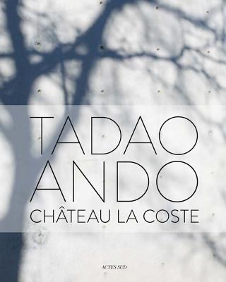 Tadao Ando: Chteau La Coste - Ando, Tadao, and Jodidio, Philip (Text by)