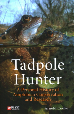 Tadpole Hunter: A Personal History of Amphibian Conservation and Research - Cooke, Arnold