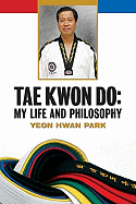 Tae Kwon Do: My Life and Philosophy