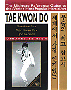 Tae Kwon Do: The Ultimate Reference Guide to the World's Most Popular Martial Art - Park, Yeon Hee, and Park, Yeon Hwan, and Gerrard, Jon