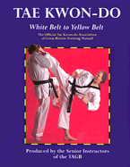 Tae Kwon-Do: White Belt to Yellow Belt - Senior Instructors of the Taekwondo Asso