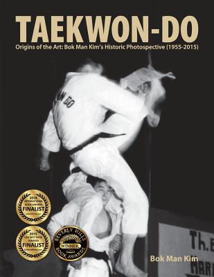 Taekwon-Do: Origins of the Art: Bok Man Kim's Historic Photospective (1955-2015) - Kim, Bok Man, and Swope, Mike (Introduction by)