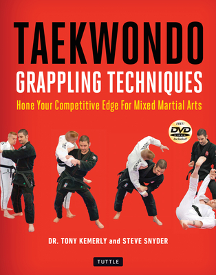 Taekwondo Grappling Techniques: Hone Your Competitive Edge for Mixed Martial Arts (Instructional Videos Included) - Kemerly, Tony, and Snyder, Steve