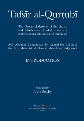 Tafsir al-Qurtubi - Introduction: The General Judgments of the Qur'an and Clarification of what it contains of the Sunnah and yahs of Discrimination - Al-Qurtubi, Abu 'abdullah Muhammad, and Bewley, Aisha Abdurrahman (Translated by), and Bewley, Abdalhaqq (Editor)