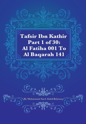 Tafsir Ibn Kathir Part 1 of 30: Al Fatiha 001 To Al Baqarah 141 - Abdul-Rahman, Muhammad Saed