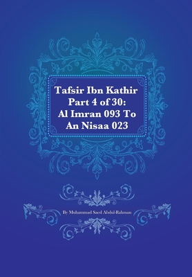 Tafsir Ibn Kathir Part 4 of 30: Al Imran 093 To An Nisaa 023 - Abdul-Rahman, Muhammad Saed