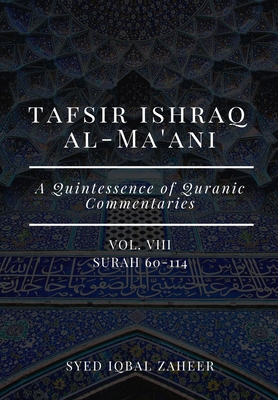 Tafsir Ishraq Al-Ma'ani - Vol VIII - Surah 60-114: A Quintessence of Quranic Commentaries - Zaheer, Syed Iqbal