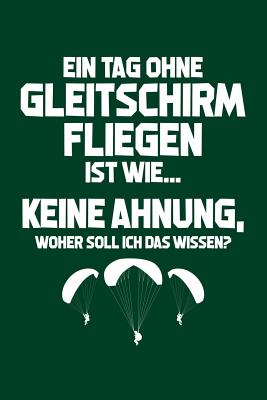 Tag Ohne Gleitschirmfliegen? Unmglich!: Notizbuch / Notizheft Fr Paragliding Gleitschirm-Fliegen Paraglider Gleitschirmflieger-In A5 (6x9in) Liniert Mit Linien - Bergwanderer, Benno