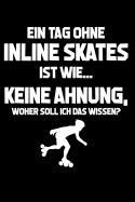 Tag ohne Inline Skates? Unmglich!: Notizbuch / Notizheft fr Inliner Inline-Skates Aggressive Skates Speedskates A5 (6x9in) dotted Punktraster