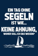 Tag Ohne Segeln? Unmglich!: Notizbuch / Notizheft Fr Segler Segelboot Mann Frau A5 (6x9in) Liniert Mit Linien