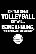 Tag Ohne Volleyball - Unmglich!: Notizbuch F?r Volleyball-Fan Volleyballer Volleyballspieler