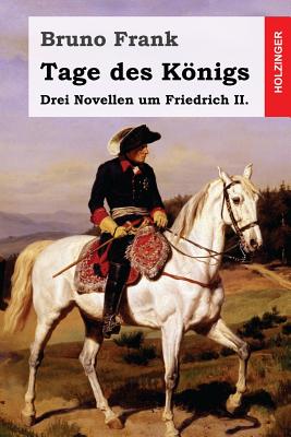 Tage Des Konigs: Drei Novellen Um Friedrich II. - Frank, Bruno