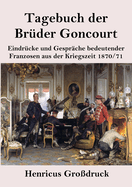 Tagebuch der Brder Goncourt (Grodruck): Eindrcke und Gesprche bedeutender Franzosen aus der Kriegszeit 1870-71