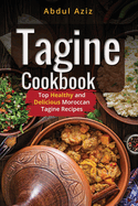 Tagine Cookbook: Top Healthy And Delicious Moroccan Tagine Recipes