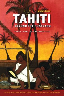 Tahiti Beyond the Postcard: Power, Place, and Everyday Life - Kahn, Miriam