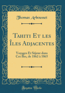 Tahiti Et Les Iles Adjacentes: Voyages Et Sejour Dans Ces Iles, de 1862 a 1865 (Classic Reprint)