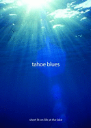 Tahoe Blues: Short Lit on Life at the Lake - Editor; Kim Wyatt; Kim Wyatt [Editor]; Erin Bechtol [Editor];