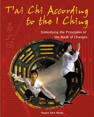 T'Ai CHI According to the I Ching: Embodying the Principles of the Book of Changes - Olson, Stuart Alve