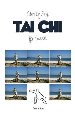 Tai Chi for Seniors, Step by Step: Step by Step in Full Color - Xue, Dejun