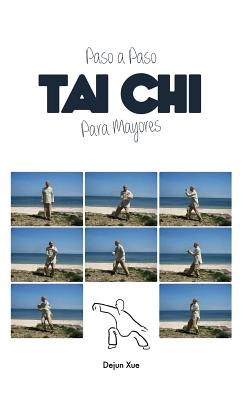 Tai Chi Para Mayores, Paso a Paso - Xue, Dejun, and Conesa, Jorge (Translated by), and Andres, Juan Jose (Editor)