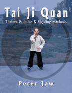Tai Ji Quan: Theory, Practice and Fighting Methods