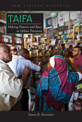 Taifa: Making Nation and Race in Urban Tanzania - Brennan, James R.