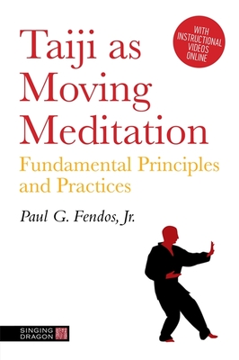 Taiji as Moving Meditation: Fundamental Principles and Practices - Fendos, Paul