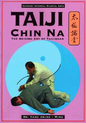 Taiji Chin Na: The Seizing Art of Taijiquan - Yang, Jwing-Ming, and Jwing-Ming, Yang, and O'Leary, James (Editor)