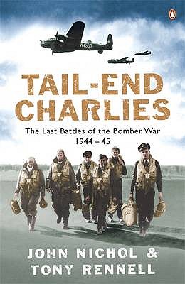 Tail-End Charlies: The Last Battles of the Bomber War 1944-45 - Nichol, John, and Rennell, Tony