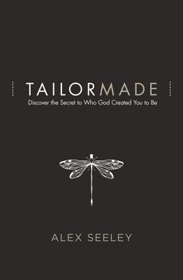 Tailor Made: Discover the Secret to Who God Created You to Be - Seeley, Alex