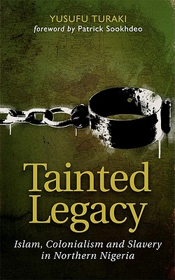 Tainted Legacy: Islam, colonialism and slavery in Northern Nigeria - Turaki, Yusufu, Professor