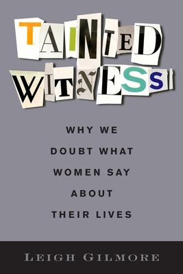 Tainted Witness: Why We Doubt What Women Say about Their Lives - Gilmore, Leigh