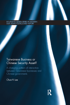 Taiwanese Business or Chinese Security Asset: A changing pattern of interaction between Taiwanese businesses and Chinese governments - Lee, Chun-Yi