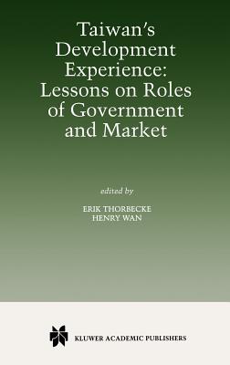 Taiwan's Development Experience: Lessons on Roles of Government and Market - Thorbecke, Erik (Editor), and WAN, Henry (Editor)