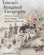 Taiwan's Imagined Geography: Chinese Colonial Travel Writing and Pictures, 1683-1895