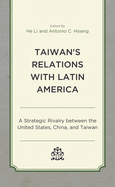 Taiwan's Relations with Latin America: A Strategic Rivalry Between the United States, China, and Taiwan