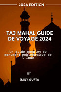 Taj Mahal Guide de voyage 2024: Un guide complet du monument emblmatique de l'Inde