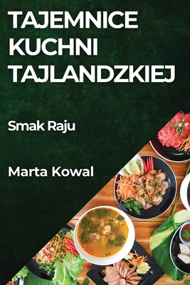 Tajemnice Kuchni Tajlandzkiej: Smak Raju - Kowal, Marta