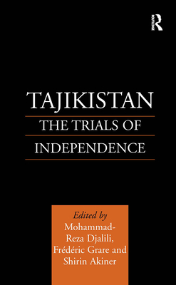 Tajikistan: The Trials of Independence - Akiner, Shirin, and Djalili, Mohammad-Reza, and Grare, Frederic